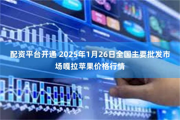 配资平台开通 2025年1月26日全国主要批发市场嘎拉苹果价格行情